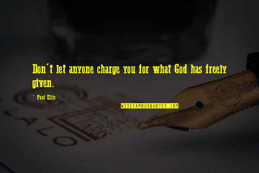 Love Freely Given Quotes By Paul Ellis: Don't let anyone charge you for what God