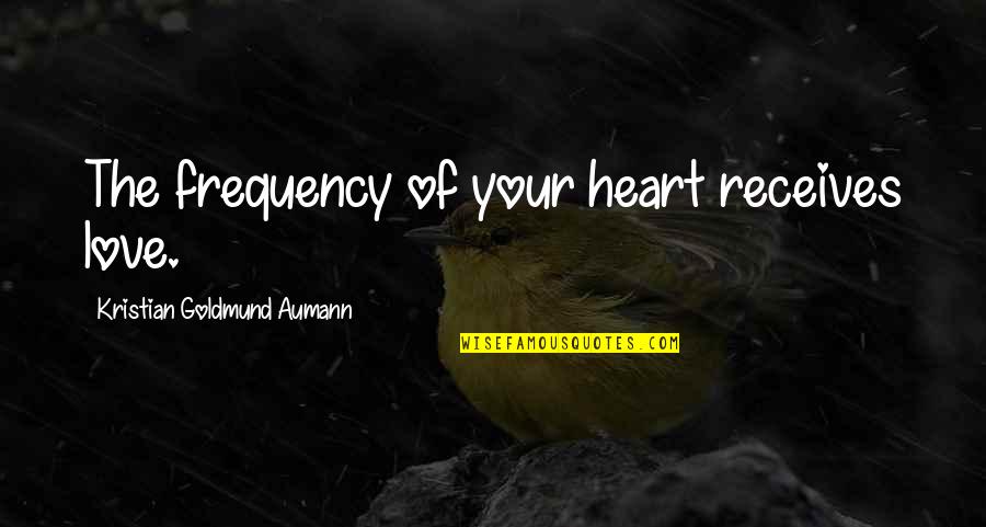 Love Frequency Quote Quotes By Kristian Goldmund Aumann: The frequency of your heart receives love.