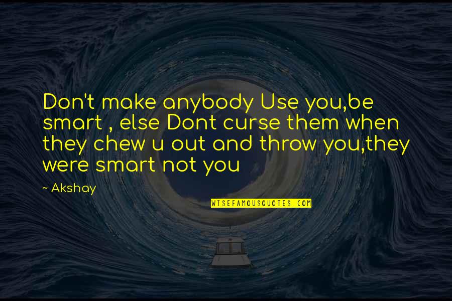 Love Friends Life Quotes By Akshay: Don't make anybody Use you,be smart , else