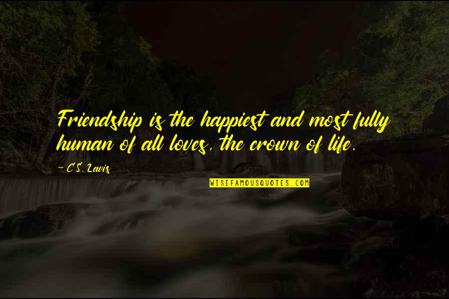 Love Friendship And Life Quotes By C.S. Lewis: Friendship is the happiest and most fully human