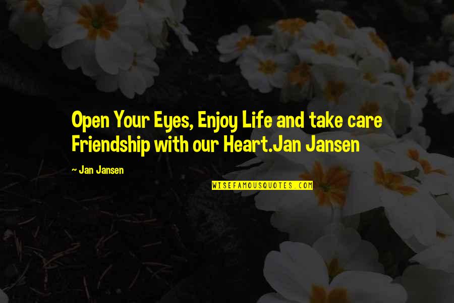 Love Friendship And Life Quotes By Jan Jansen: Open Your Eyes, Enjoy Life and take care