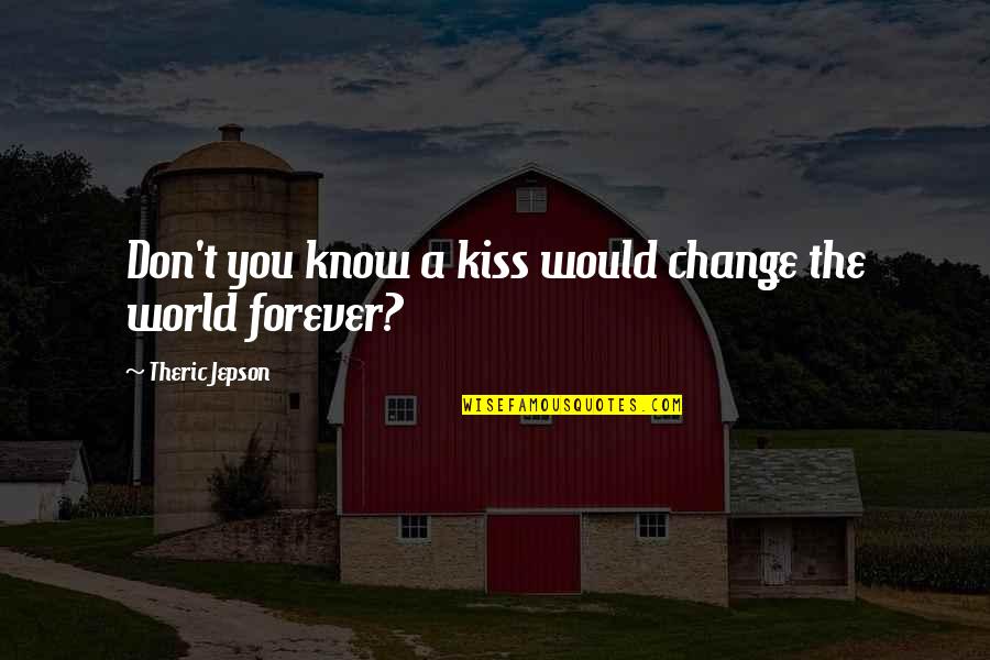 Love Friendship And Marriage Quotes By Theric Jepson: Don't you know a kiss would change the