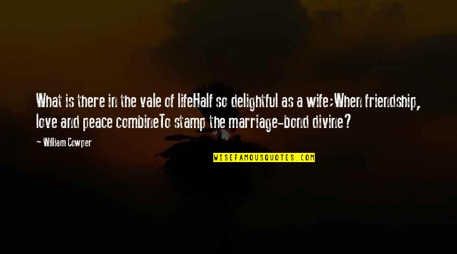 Love Friendship And Marriage Quotes By William Cowper: What is there in the vale of lifeHalf