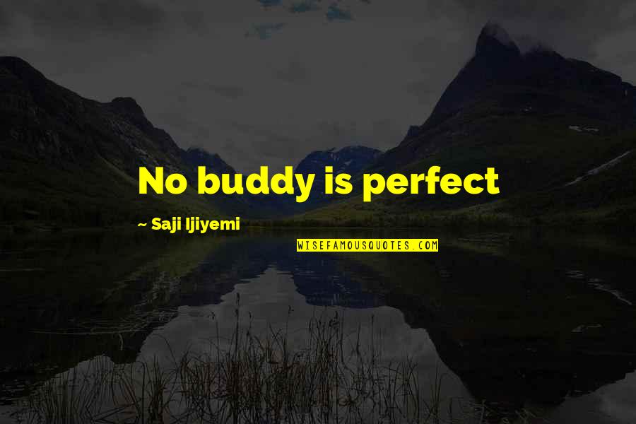 Love Friendship Quotes By Saji Ijiyemi: No buddy is perfect