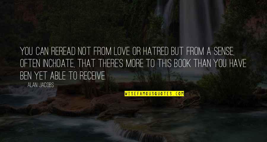 Love From A Book Quotes By Alan Jacobs: You can reread not from love or hatred