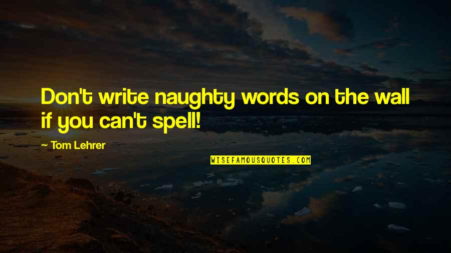 Love From Action Movies Quotes By Tom Lehrer: Don't write naughty words on the wall if