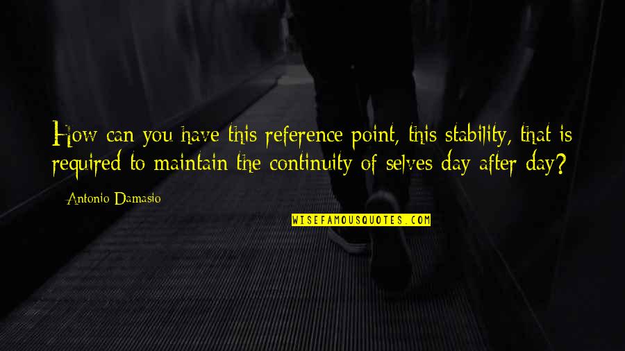 Love From Afar Quotes By Antonio Damasio: How can you have this reference point, this Love From Afar Quotes By Antonio Damasio: How can you have this reference point, this