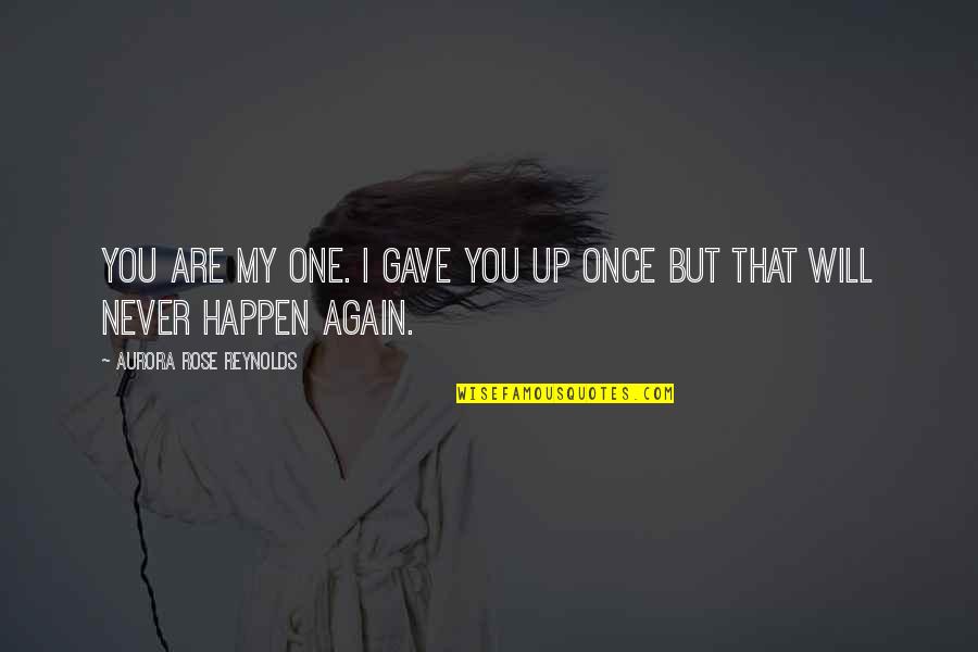 Love From Afar Quotes By Aurora Rose Reynolds: You are my one. I gave you up Love From Afar Quotes By Aurora Rose Reynolds: You are my one. I gave you up