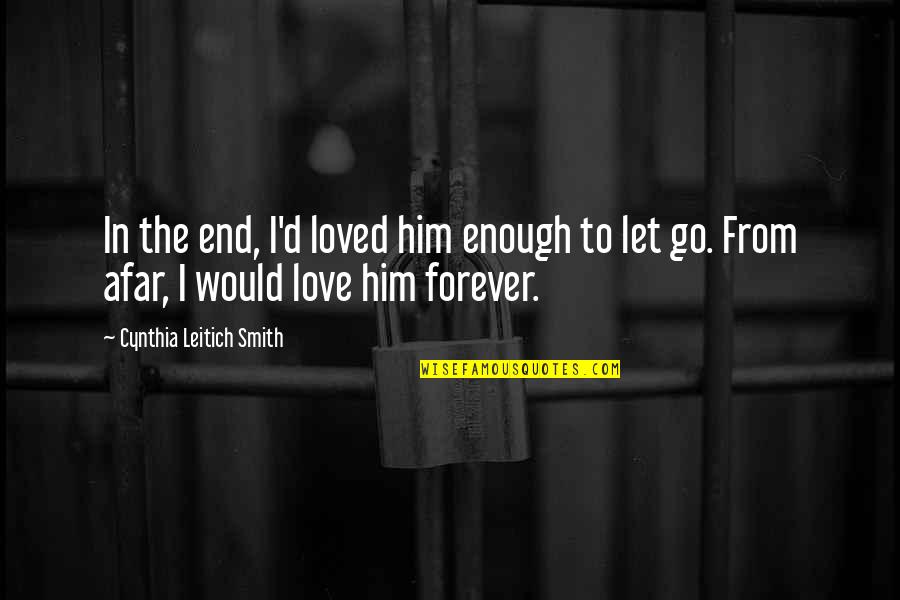 Love From Afar Quotes By Cynthia Leitich Smith: In the end, I'd loved him enough to Love From Afar Quotes By Cynthia Leitich Smith: In the end, I'd loved him enough to