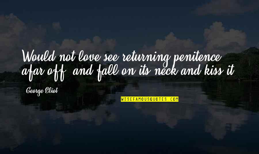 Love From Afar Quotes By George Eliot: Would not love see returning penitence afar off,