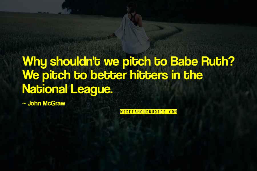 Love From Afar Quotes By John McGraw: Why shouldn't we pitch to Babe Ruth? We Love From Afar Quotes By John McGraw: Why shouldn't we pitch to Babe Ruth? We