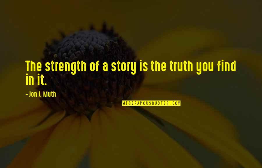Love From Afar Quotes By Jon J. Muth: The strength of a story is the truth Love From Afar Quotes By Jon J. Muth: The strength of a story is the truth