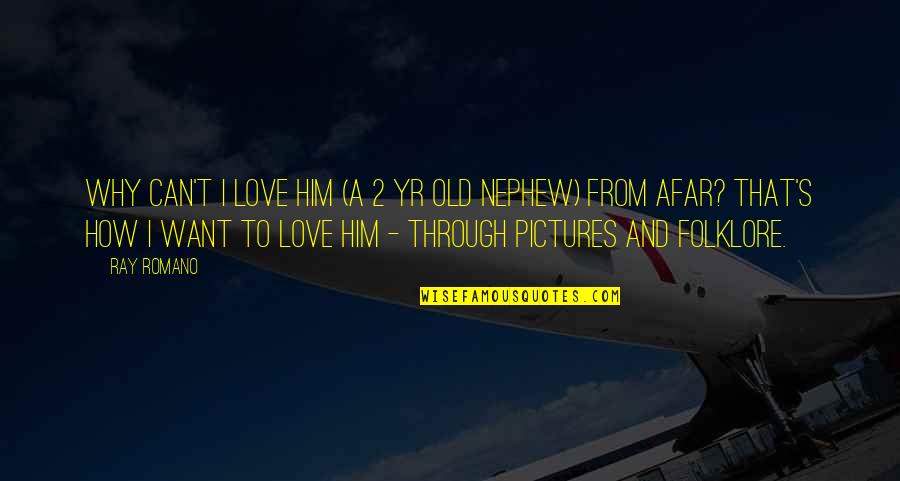 Love From Afar Quotes By Ray Romano: Why can't I love him (a 2 yr Love From Afar Quotes By Ray Romano: Why can't I love him (a 2 yr