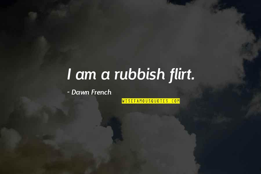 Love From Buffy The Vampire Slayer Quotes By Dawn French: I am a rubbish flirt.