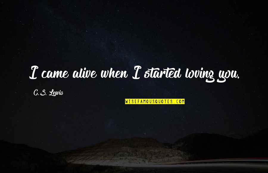 Love From C.s. Lewis Quotes By C.S. Lewis: I came alive when I started loving you. Love From C.s. Lewis Quotes By C.S. Lewis: I came alive when I started loving you.