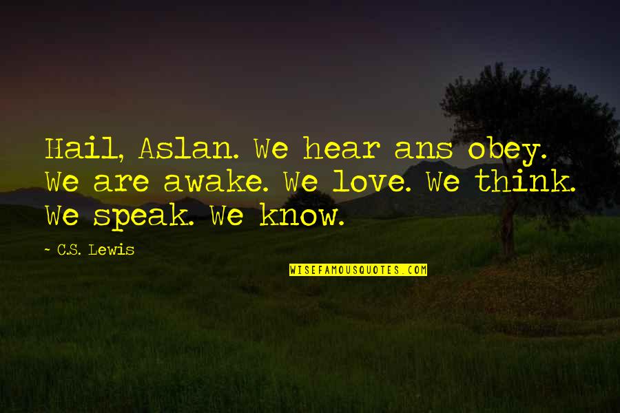 Love From C.s. Lewis Quotes By C.S. Lewis: Hail, Aslan. We hear ans obey. We are