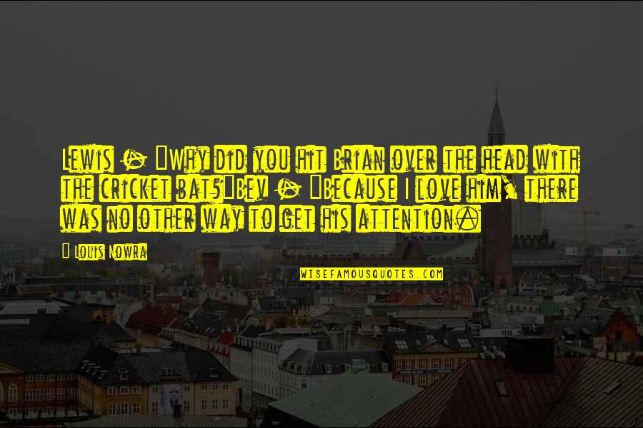 Love From C.s. Lewis Quotes By Louis Nowra: Lewis - "Why did you hit Brian over Love From C.s. Lewis Quotes By Louis Nowra: Lewis - "Why did you hit Brian over
