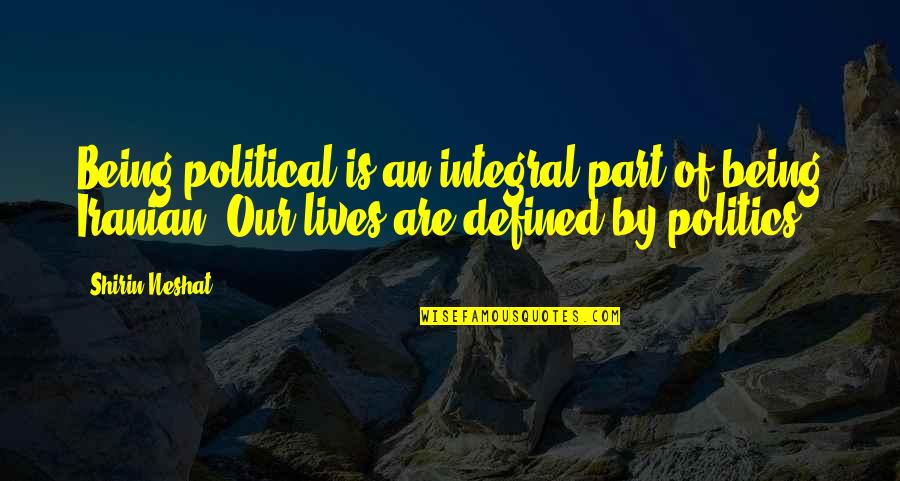 Love From Classic Novels Quotes By Shirin Neshat: Being political is an integral part of being
