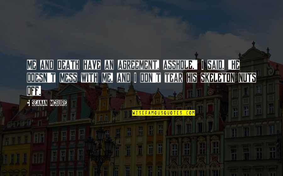 Love From Classics Quotes By Seanan McGuire: Me and Death have an agreement, asshole," I Love From Classics Quotes By Seanan McGuire: Me and Death have an agreement, asshole," I