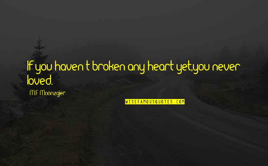 Love From Country Songs Quotes By M.F. Moonzajer: If you haven't broken any heart yet,you never