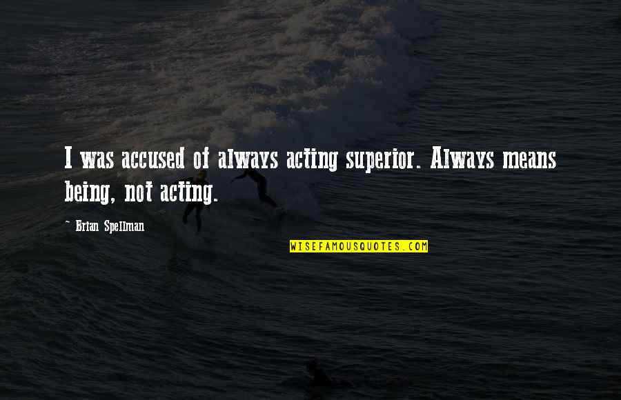 Love From Different Countries Quotes By Brian Spellman: I was accused of always acting superior. Always