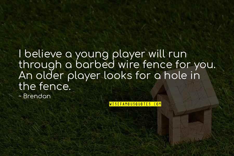 Love From Famous Actors Quotes By Brendan: I believe a young player will run through