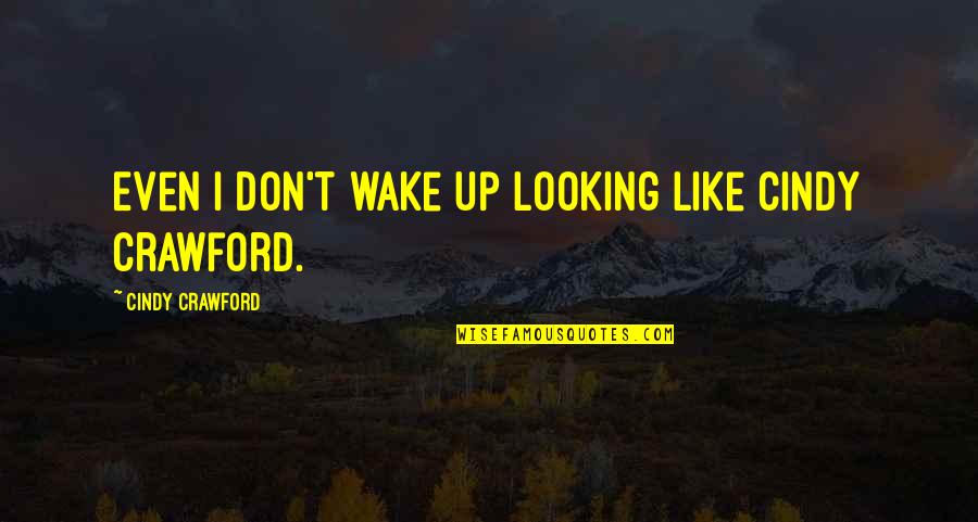 Love From Famous Actors Quotes By Cindy Crawford: Even I don't wake up looking like Cindy