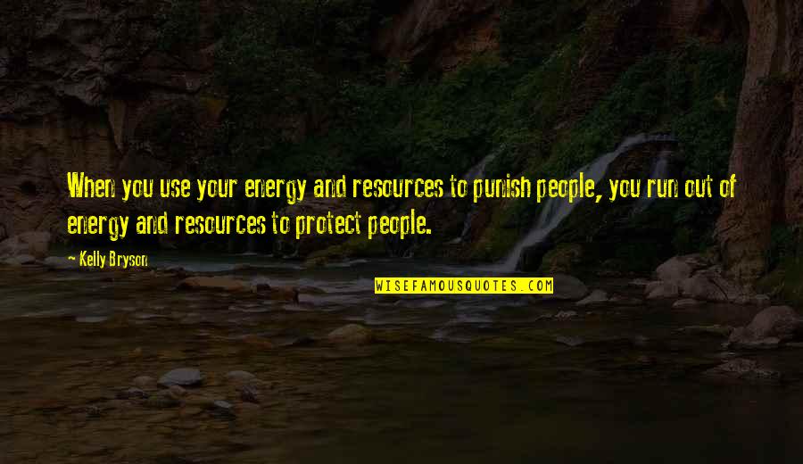Love From Famous Actors Quotes By Kelly Bryson: When you use your energy and resources to