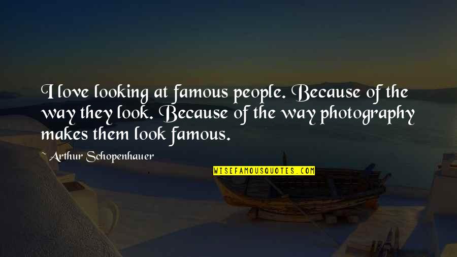 Love From Famous People Quotes By Arthur Schopenhauer: I love looking at famous people. Because of