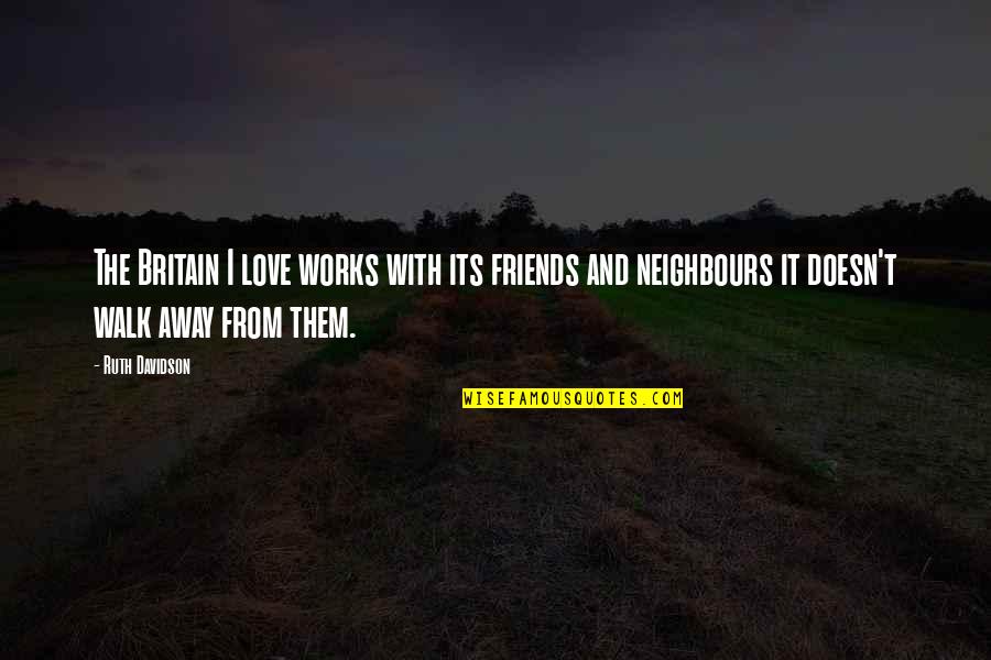 Love From Friends Quotes By Ruth Davidson: The Britain I love works with its friends