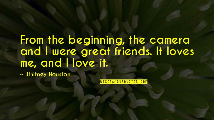 Love From Friends Quotes By Whitney Houston: From the beginning, the camera and I were