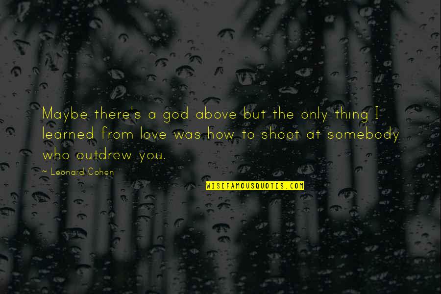 Love From God Quotes By Leonard Cohen: Maybe there's a god above but the only