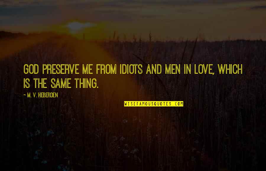 Love From God Quotes By M. V. Heberden: God preserve me from idiots and men in