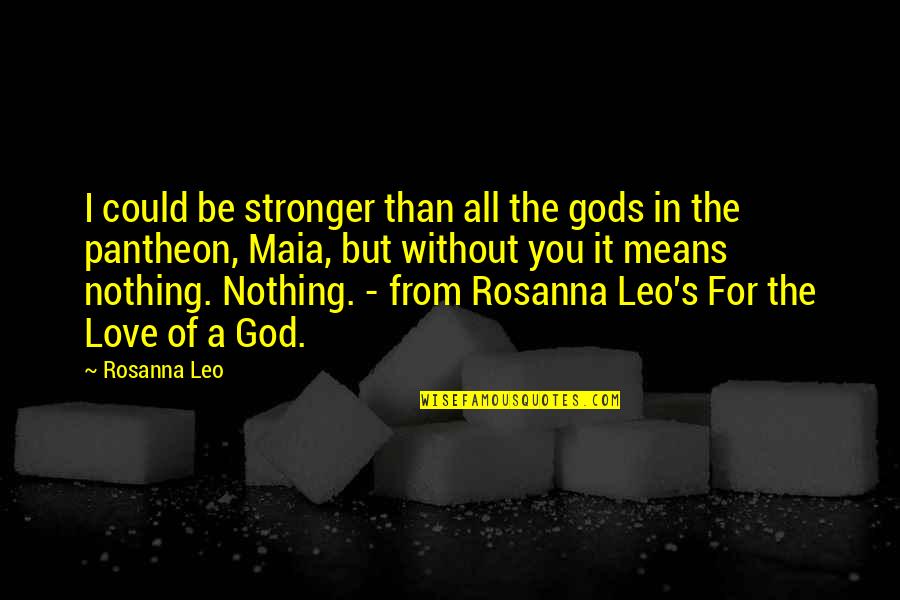 Love From God Quotes By Rosanna Leo: I could be stronger than all the gods