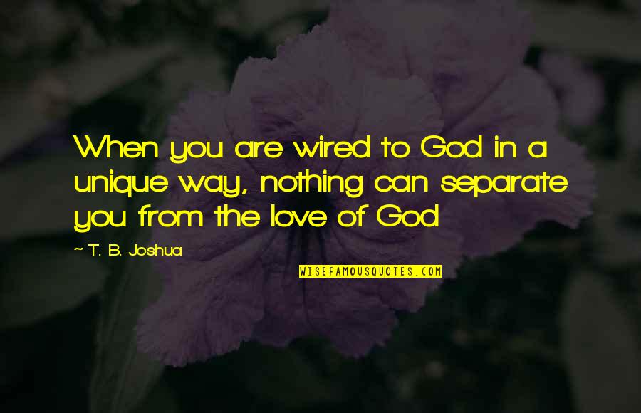 Love From God Quotes By T. B. Joshua: When you are wired to God in a