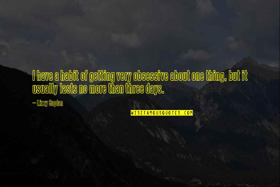 Love From Great Gatsby Quotes By Lizzy Caplan: I have a habit of getting very obsessive Love From Great Gatsby Quotes By Lizzy Caplan: I have a habit of getting very obsessive