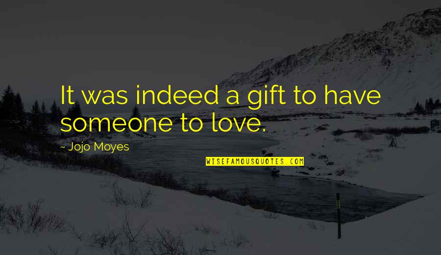 Love From Heaven Quotes By Jojo Moyes: It was indeed a gift to have someone