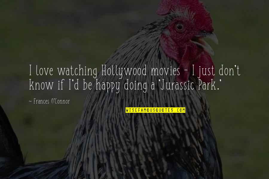 Love From Hollywood Movies Quotes By Frances O'Connor: I love watching Hollywood movies - I just