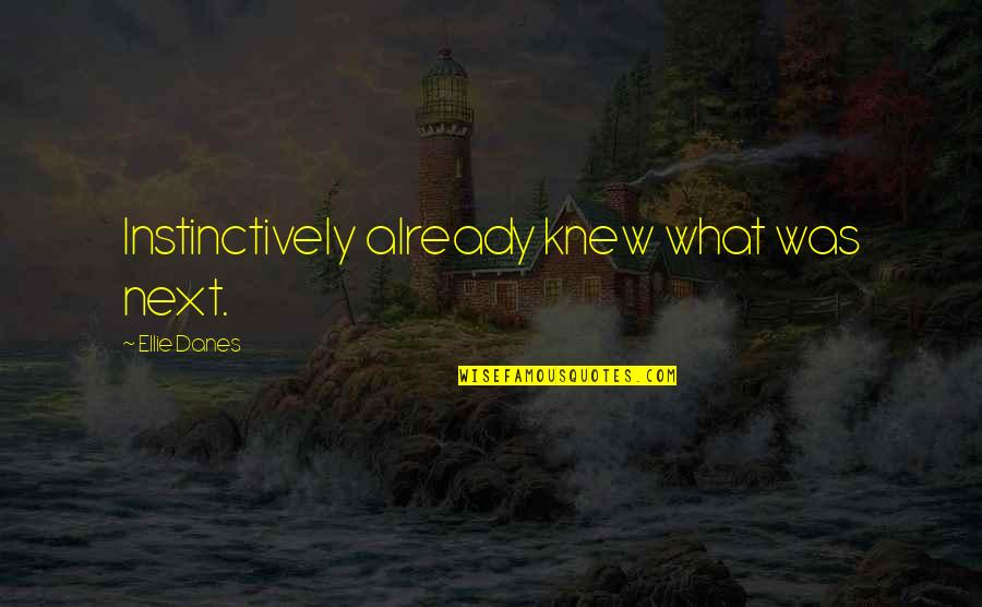 Love From Jane Austen Books Quotes By Ellie Danes: Instinctively already knew what was next. Love From Jane Austen Books Quotes By Ellie Danes: Instinctively already knew what was next.