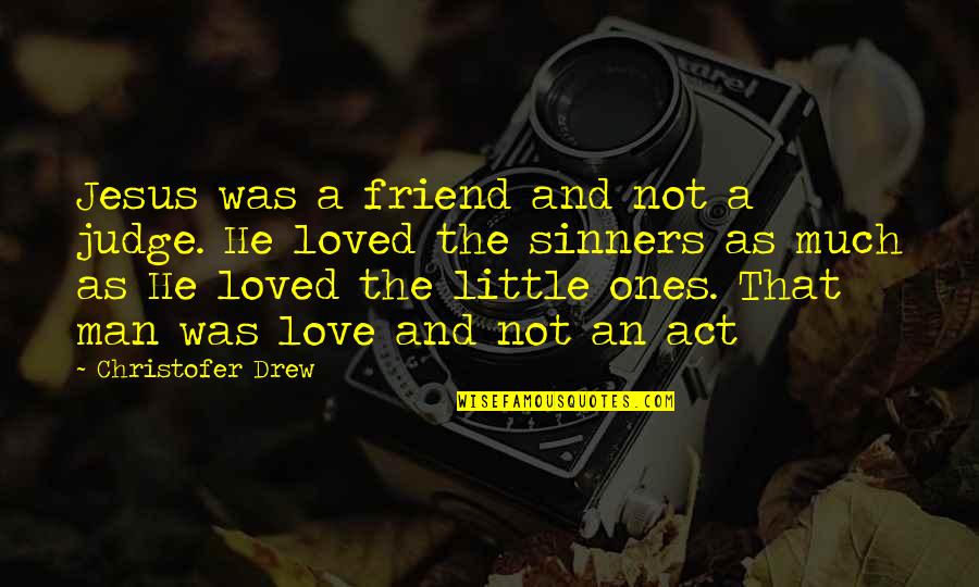 Love From Jesus Quotes By Christofer Drew: Jesus was a friend and not a judge.