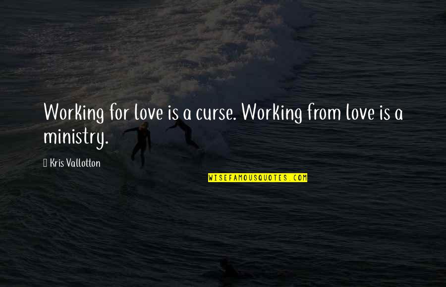 Love From Jesus Quotes By Kris Vallotton: Working for love is a curse. Working from