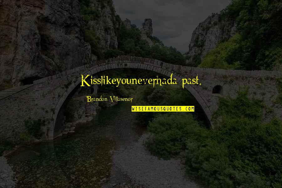 Love From Literature Quotes By Brandon Villasenor: Kisslikeyouneverhada past. Love From Literature Quotes By Brandon Villasenor: Kisslikeyouneverhada past.