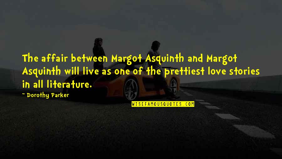 Love From Literature Quotes By Dorothy Parker: The affair between Margot Asquinth and Margot Asquinth