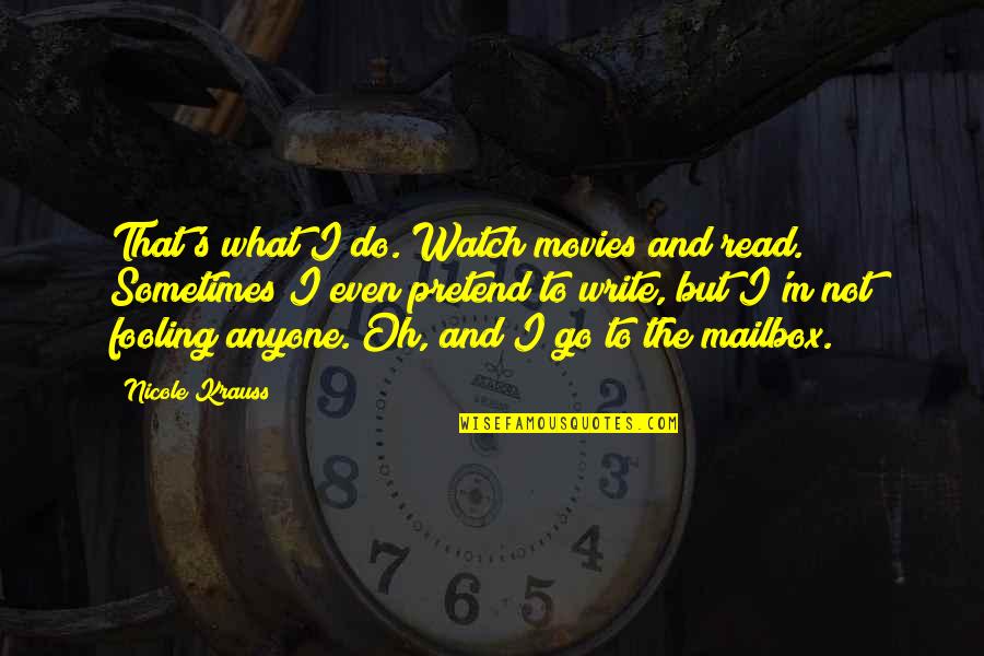 Love From Movies And Books Quotes By Nicole Krauss: That's what I do. Watch movies and read.