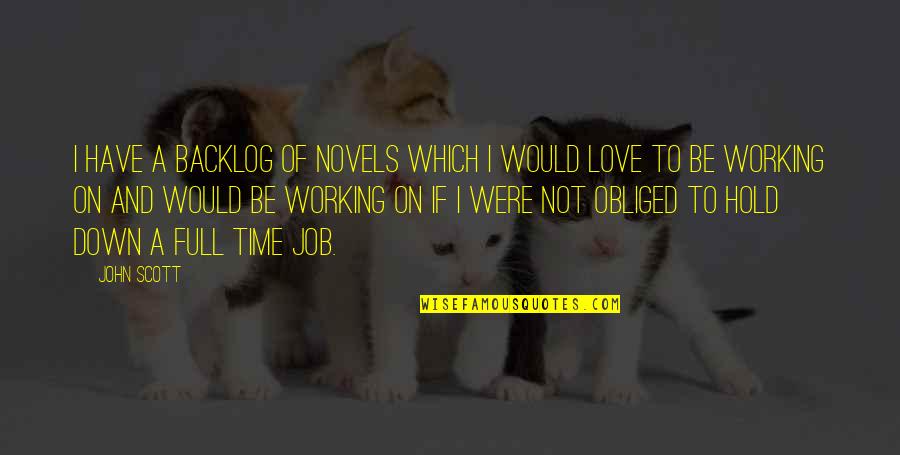 Love From Novels Quotes By John Scott: I have a backlog of novels which I