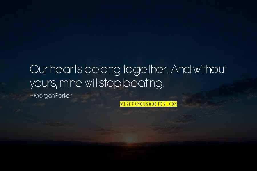 Love From Novels Quotes By Morgan Parker: Our hearts belong together. And without yours, mine