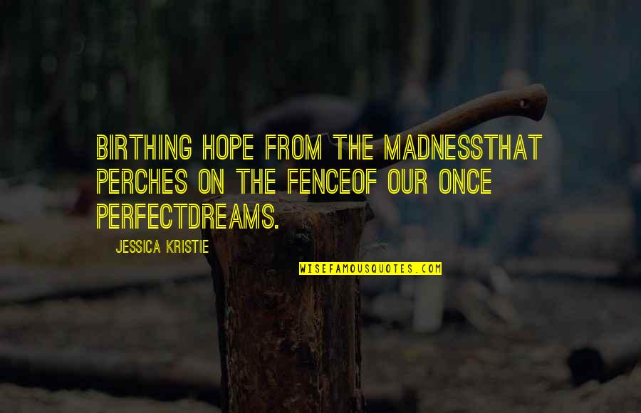 Love From Poetry Quotes By Jessica Kristie: Birthing hope from the madnessthat perches on the