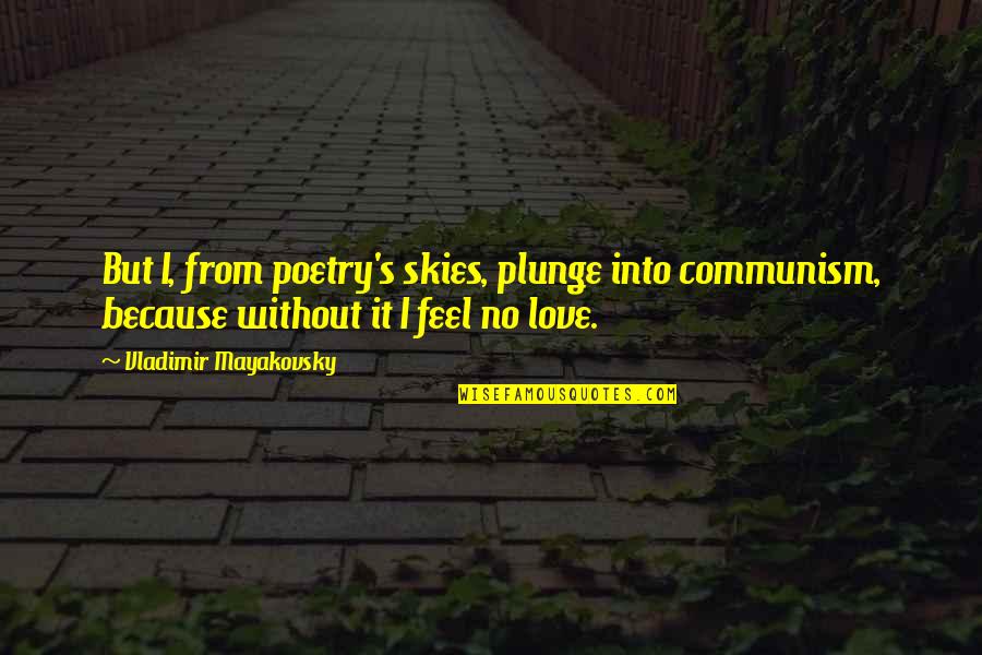 Love From Poetry Quotes By Vladimir Mayakovsky: But I, from poetry's skies, plunge into communism,