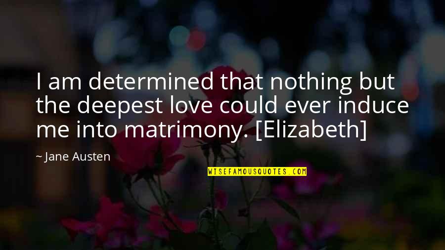 Love From Pride And Prejudice Quotes By Jane Austen: I am determined that nothing but the deepest Love From Pride And Prejudice Quotes By Jane Austen: I am determined that nothing but the deepest