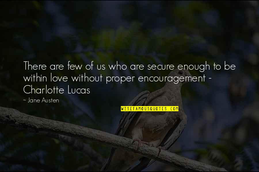 Love From Pride And Prejudice Quotes By Jane Austen: There are few of us who are secure